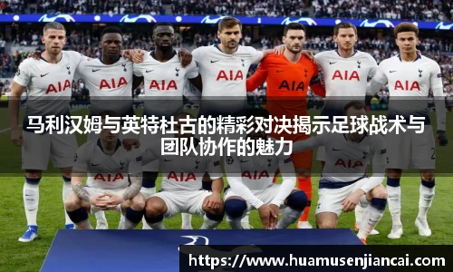 马利汉姆与英特杜古的精彩对决揭示足球战术与团队协作的魅力
